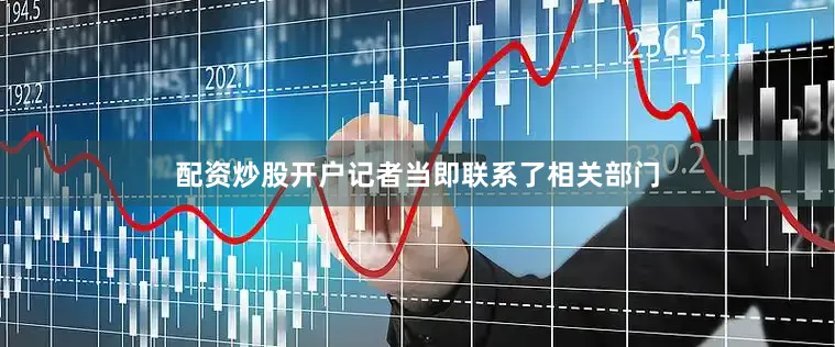 配资炒股开户记者当即联系了相关部门