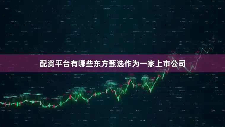 配资平台有哪些东方甄选作为一家上市公司