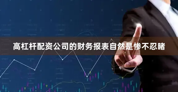 高杠杆配资公司的财务报表自然是惨不忍睹