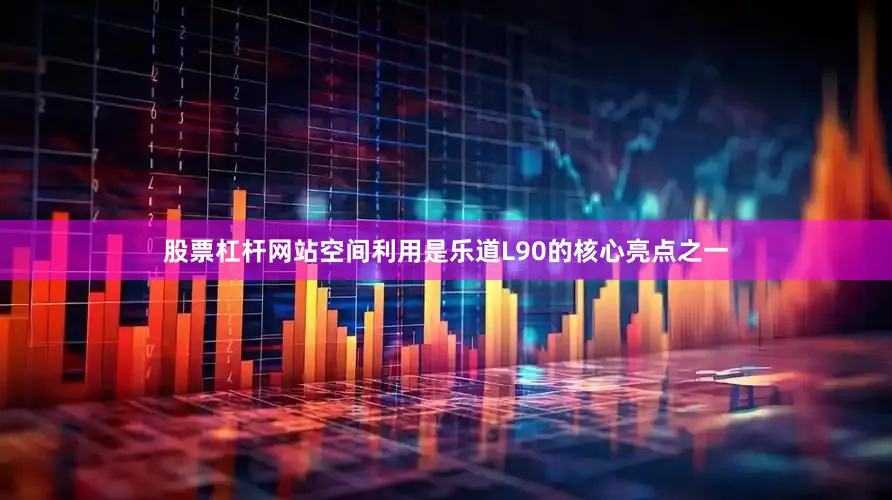 股票杠杆网站　　空间利用是乐道L90的核心亮点之一