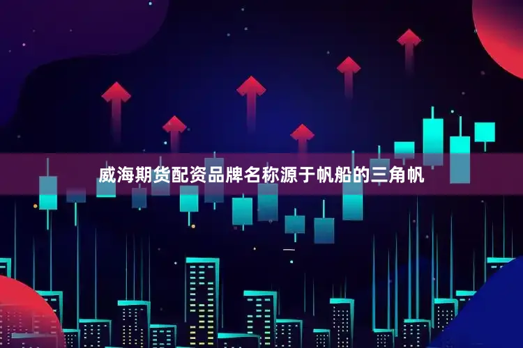 威海期货配资品牌名称源于帆船的三角帆